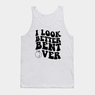 I Look Better Bent Over Tank Top